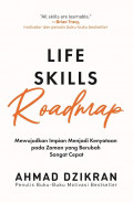 Life skills roadmap ; mewujudkan impian menjadi kenyataan pada zaman yang berubah sangat cepat