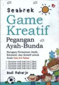 Seabrek Game Kreatif Pegangan Ayah-Bunda : Beragam Permainan Asyik, Edukatif Dan Kreatif Untuk Anak Usia 2-6 Tahun