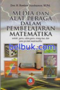 Media dan Alat Peraga Dalam Pembelajaran Matematika : Untuk Guru, Calon Guru , Orang Tua dan Para Pecinta Matematika