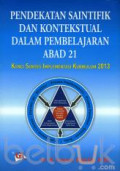 Pendekatan Saintifik dan Kontekstual Dalam Pembelajaran Abad 21: Kunci Sukses Implementasi Kurikulum 2013
